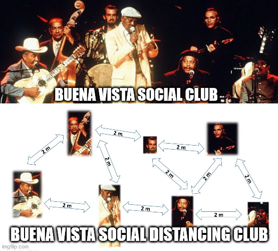 BUENA VISTA SOCIAL CLUB; BUENA VISTA SOCIAL DISTANCING CLUB | image tagged in social distancing,band,musicians,corona,coronavirus | made w/ Imgflip meme maker