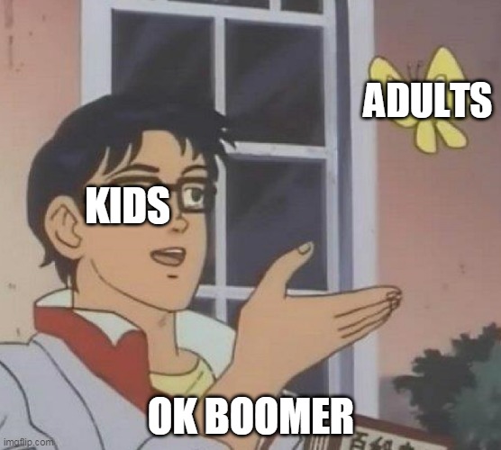 ok boomer | ADULTS; KIDS; OK BOOMER | image tagged in memes,is this a pigeon,ok boomer | made w/ Imgflip meme maker