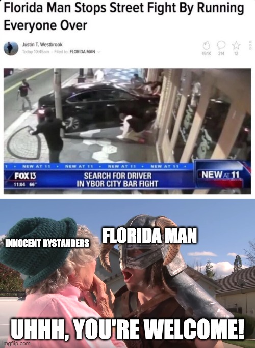 When you witness a fight happen and taking matters into your own hand | FLORIDA MAN; INNOCENT BYSTANDERS; UHHH, YOU'RE WELCOME! | image tagged in memes,fun,smosh,florida man,breaking news | made w/ Imgflip meme maker