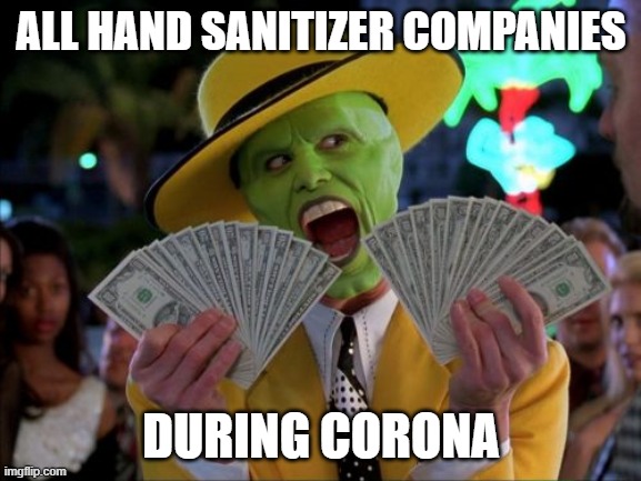 Money Money | ALL HAND SANITIZER COMPANIES; DURING CORONA | image tagged in memes,money money | made w/ Imgflip meme maker