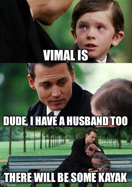 Finding Neverland Meme | VIMAL IS DUDE, I HAVE A HUSBAND TOO THERE WILL BE SOME KAYAK | image tagged in memes,finding neverland | made w/ Imgflip meme maker