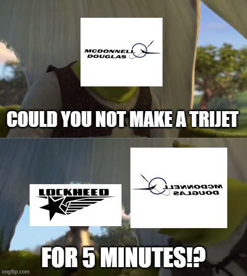 Could you not ___ for 5 MINUTES | COULD YOU NOT MAKE A TRIJET; FOR 5 MINUTES!? | image tagged in could you not ___ for 5 minutes,memes,aviation | made w/ Imgflip meme maker