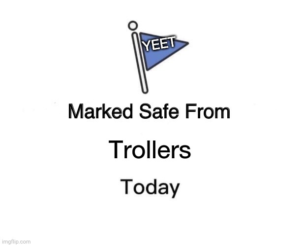 Marked Safe From | YEET; Trollers | image tagged in memes,marked safe from | made w/ Imgflip meme maker
