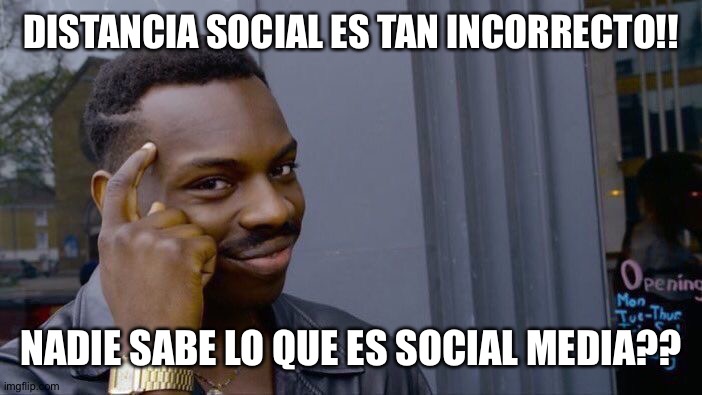 Roll Safe Think About It | DISTANCIA SOCIAL ES TAN INCORRECTO!! NADIE SABE LO QUE ES SOCIAL MEDIA?? | image tagged in memes,roll safe think about it | made w/ Imgflip meme maker