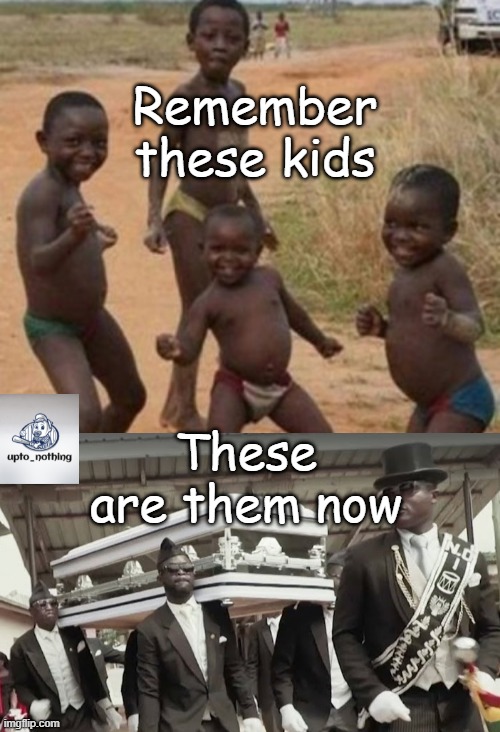 Remember these kids; These are them now | image tagged in funny memes,funny,lol so funny | made w/ Imgflip meme maker