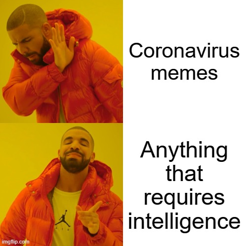 Any intelligent life out there?????????????????????????????????????????????????????????????????????????????????????????????????? | Coronavirus memes; Anything that requires intelligence | image tagged in memes,drake hotline bling,covid-19,coronavirus,intelligent life,intelligence | made w/ Imgflip meme maker