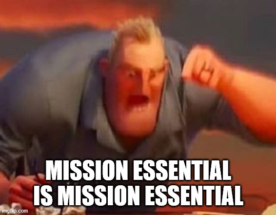 Mr incredible mad | MISSION ESSENTIAL IS MISSION ESSENTIAL | image tagged in mr incredible mad | made w/ Imgflip meme maker