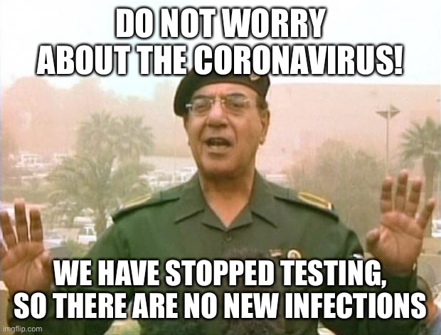 Countries with 0 coronavirus infections. | DO NOT WORRY ABOUT THE CORONAVIRUS! WE HAVE STOPPED TESTING, SO THERE ARE NO NEW INFECTIONS | image tagged in iraqi information minister | made w/ Imgflip meme maker
