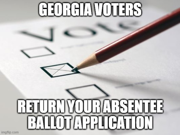Voting Ballot | GEORGIA VOTERS; RETURN YOUR ABSENTEE BALLOT APPLICATION | image tagged in voting ballot | made w/ Imgflip meme maker