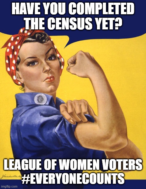 Nasty Woman Vote | HAVE YOU COMPLETED THE CENSUS YET? LEAGUE OF WOMEN VOTERS
#EVERYONECOUNTS | image tagged in nasty woman vote | made w/ Imgflip meme maker