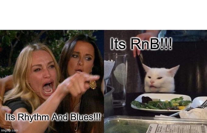 Woman Yelling At Cat Meme | Its RnB!!! Its Rhythm And Blues!!! | image tagged in memes,woman yelling at cat | made w/ Imgflip meme maker