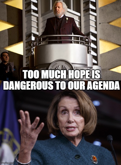 TOO MUCH HOPE IS DANGEROUS TO OUR AGENDA | image tagged in president snow,good old nancy pelosi | made w/ Imgflip meme maker