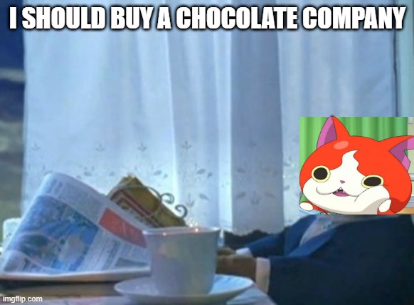 I Should Buy A Boat Cat | I SHOULD BUY A CHOCOLATE COMPANY | image tagged in memes,i should buy a boat cat,interested jibanyan | made w/ Imgflip meme maker