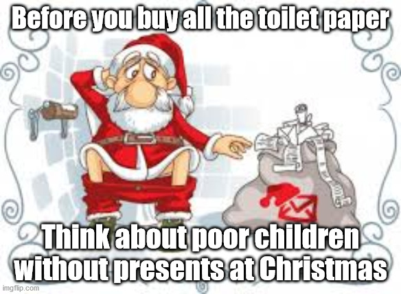 Before you buy all the toilet paper; Think about poor children without presents at Christmas | image tagged in santa,toilet paper,christmas presents,coronavirus | made w/ Imgflip meme maker