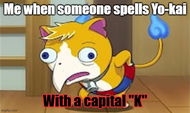 Mocking Tomnyan | Me when someone spells Yo-kai; With a capital "K" | image tagged in mocking tomnyan | made w/ Imgflip meme maker