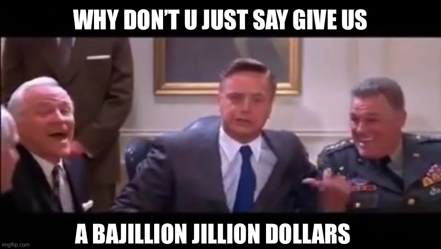Give me a bajillion dollars | WHY DON’T U JUST SAY GIVE US; A BAJILLION JILLION DOLLARS | image tagged in give me a bajillion dollars | made w/ Imgflip meme maker