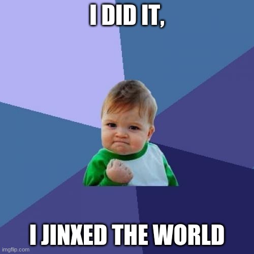 Success Kid | I DID IT, I JINXED THE WORLD | image tagged in memes,success kid | made w/ Imgflip meme maker