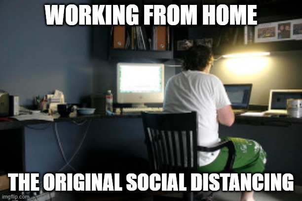 Working from home | WORKING FROM HOME; THE ORIGINAL SOCIAL DISTANCING | image tagged in wgh,work from home,social distance | made w/ Imgflip meme maker