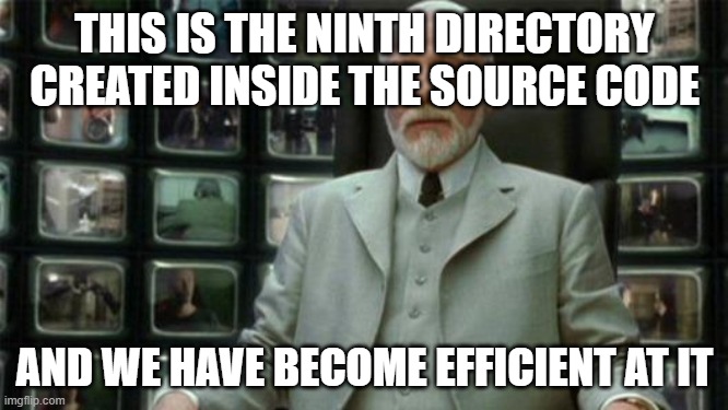 Architect Matrix | THIS IS THE NINTH DIRECTORY CREATED INSIDE THE SOURCE CODE; AND WE HAVE BECOME EFFICIENT AT IT | image tagged in architect matrix | made w/ Imgflip meme maker