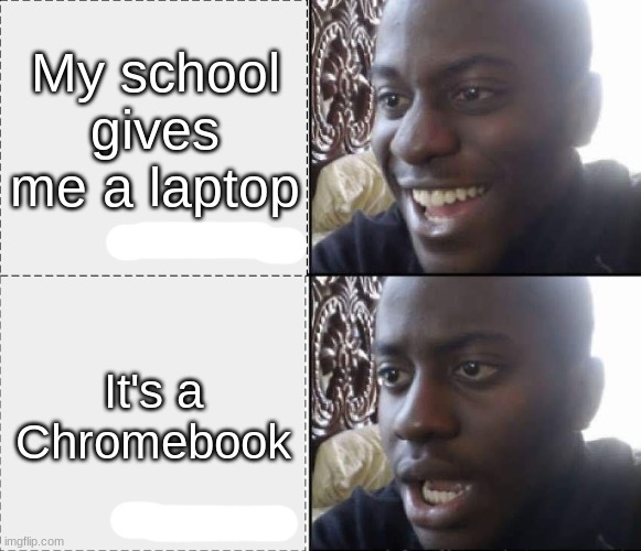 My school gives me a laptop; It's a Chromebook | made w/ Imgflip meme maker