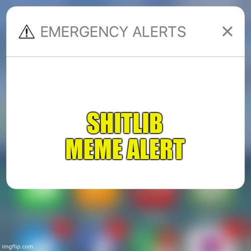 Emergency Alert | SHITLIB MEME ALERT | image tagged in emergency alert | made w/ Imgflip meme maker