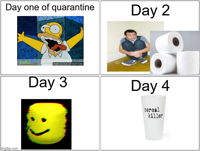 Blank Comic Panel 2x2 Meme | Day one of quarantine; Day 2; Day 3; Day 4 | image tagged in memes,blank comic panel 2x2 | made w/ Imgflip meme maker