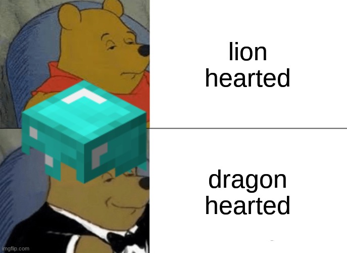 lion hearted; dragon hearted | image tagged in tuxedo winnie the pooh | made w/ Imgflip meme maker