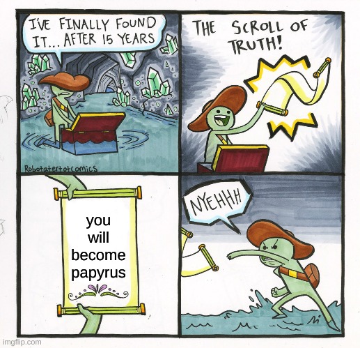 The Scroll Of Truth Meme | you will become papyrus | image tagged in memes,the scroll of truth | made w/ Imgflip meme maker