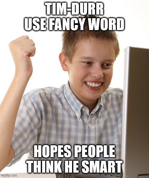 I win | TIM-DURR USE FANCY WORD HOPES PEOPLE THINK HE SMART | image tagged in i win | made w/ Imgflip meme maker