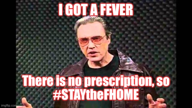 Christopher Walken Fever | I GOT A FEVER; There is no prescription, so
#STAYtheFHOME | image tagged in christopher walken fever | made w/ Imgflip meme maker