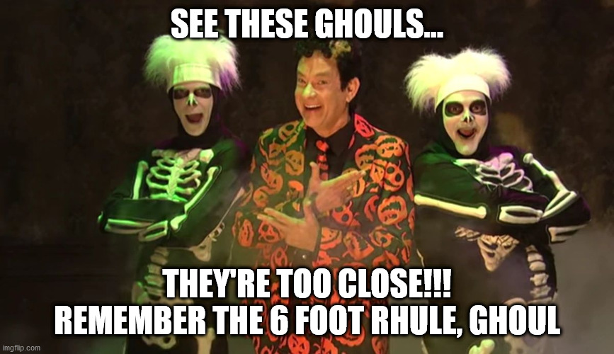 david s. pumpkins | SEE THESE GHOULS... THEY'RE TOO CLOSE!!!
REMEMBER THE 6 FOOT RHULE, GHOUL | image tagged in david s pumpkins | made w/ Imgflip meme maker