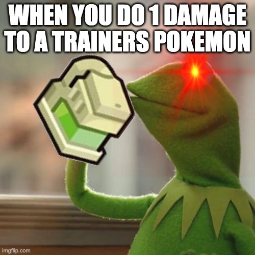 WHEN YOU DO 1 DAMAGE TO A TRAINERS POKEMON | made w/ Imgflip meme maker