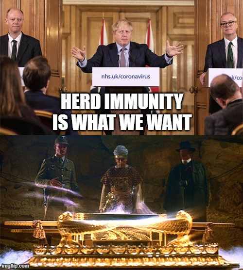 Herd Immunity is what we want | HERD IMMUNITY IS WHAT WE WANT | image tagged in coronavirus,boris johnson,chris whitty,sir patrick vallance,raiders of the lost ark,herd immunity | made w/ Imgflip meme maker