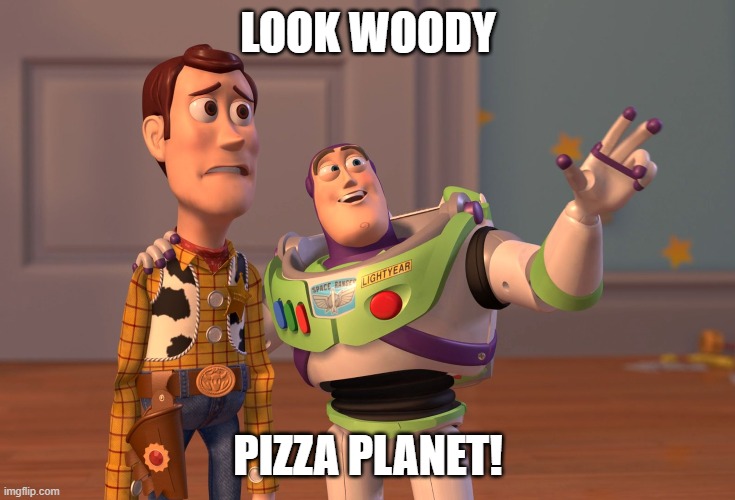 X, X Everywhere Meme | LOOK WOODY PIZZA PLANET! | image tagged in memes,x x everywhere | made w/ Imgflip meme maker