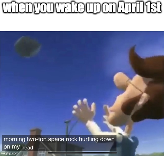 when you wake up on April 1st | image tagged in jimmy neutron | made w/ Imgflip meme maker