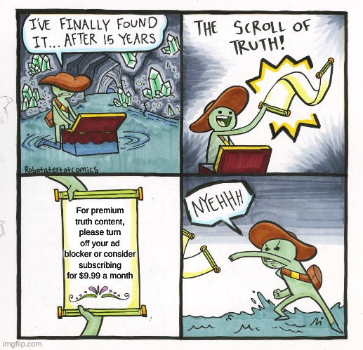 The Scroll Of Truth Meme | For premium truth content, please turn off your ad blocker or consider subscribing for $9.99 a month | image tagged in memes,the scroll of truth | made w/ Imgflip meme maker