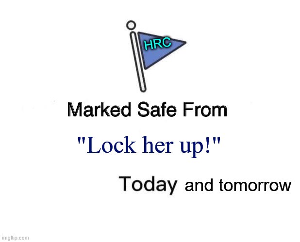 They ain't never gonna lock her up. Right-wing fever dreams from the beginning | HRC; "Lock her up!"; and tomorrow | image tagged in memes,marked safe from,hrc,hillary clinton,hillary,lock her up | made w/ Imgflip meme maker