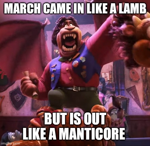 Onward manticore | MARCH CAME IN LIKE A LAMB; BUT IS OUT LIKE A MANTICORE | image tagged in onward manticore | made w/ Imgflip meme maker