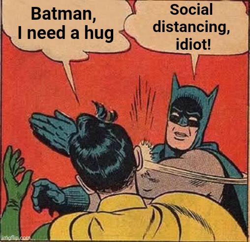 Batman Slapping Robin | Batman,  I need a hug; Social distancing, idiot! | image tagged in memes,batman slapping robin | made w/ Imgflip meme maker