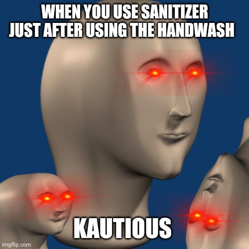 meme man | WHEN YOU USE SANITIZER JUST AFTER USING THE HANDWASH; KAUTIOUS | image tagged in meme man | made w/ Imgflip meme maker