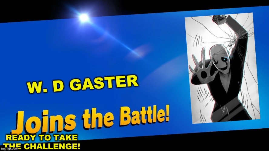 Blank Joins the battle | W. D GASTER; READY TO TAKE THE CHALLENGE! | image tagged in blank joins the battle | made w/ Imgflip meme maker