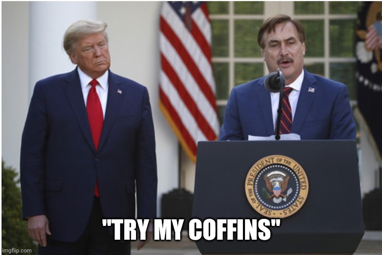 Try my coffins | "TRY MY COFFINS" | image tagged in trump,mike,pillow,coffins,covid-19 | made w/ Imgflip meme maker