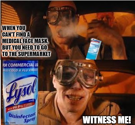Mad Max Road to Fury | WHEN YOU CAN'T FIND A 
MEDICAL FACE MASK, BUT YOU NEED TO GO TO THE SUPERMARKET; WITNESS ME! | image tagged in mad max road to fury | made w/ Imgflip meme maker