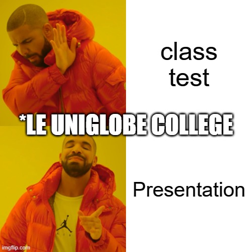 Drake Hotline Bling | class test; *LE UNIGLOBE COLLEGE; Presentation | image tagged in memes,drake hotline bling | made w/ Imgflip meme maker