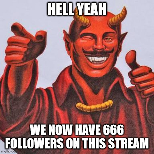 Buddy satan  | HELL YEAH; WE NOW HAVE 666 FOLLOWERS ON THIS STREAM | image tagged in buddy satan | made w/ Imgflip meme maker