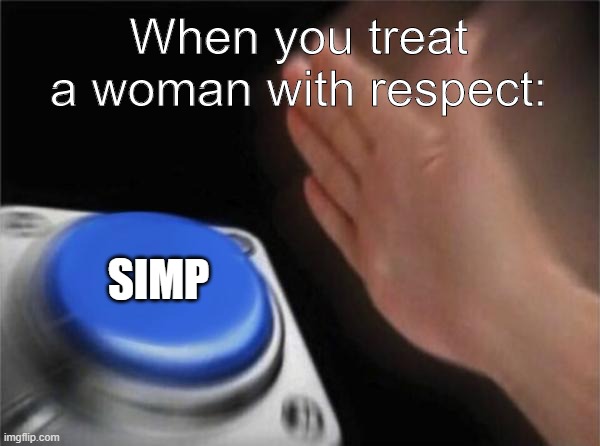 Blank Nut Button Meme | When you treat a woman with respect:; SIMP | image tagged in memes,blank nut button | made w/ Imgflip meme maker