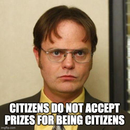 CITIZENS DO NOT ACCEPT PRIZES FOR BEING CITIZENS | image tagged in dwight schrute | made w/ Imgflip meme maker