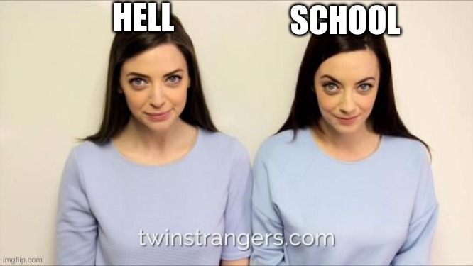 Twins | HELL; SCHOOL | image tagged in school | made w/ Imgflip meme maker