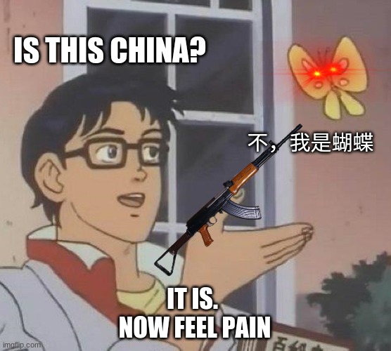 Is This A Pigeon | IS THIS CHINA? 不，我是蝴蝶; IT IS. 
NOW FEEL PAIN | image tagged in memes,is this a pigeon | made w/ Imgflip meme maker