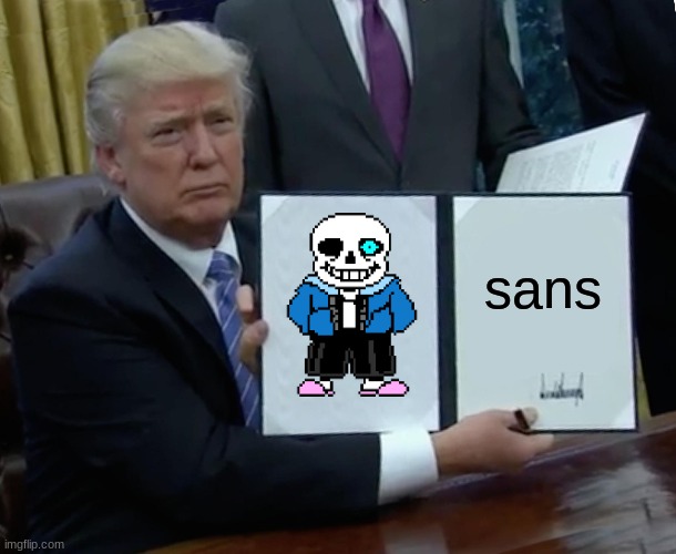 Trump Bill Signing | sans | image tagged in memes,trump bill signing | made w/ Imgflip meme maker